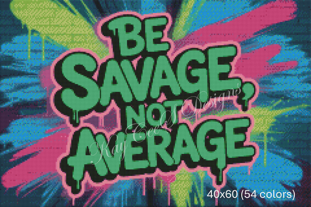 Be Savage, Not Average - by KayCeeS Designs